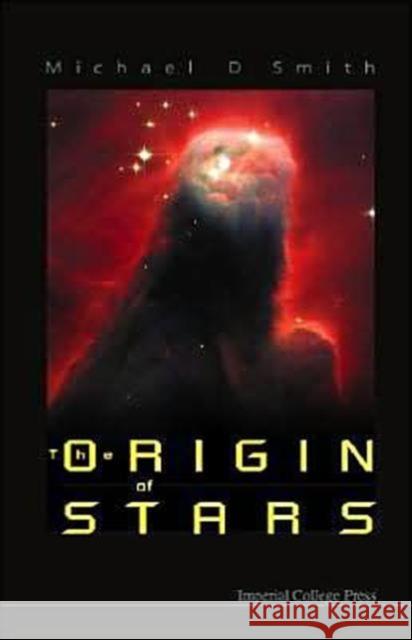 The Origin of Stars Smith, Michael D. 9781860944895 Imperial College Press