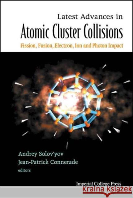 Latest Advances in Atomic Clusters Collisions: Fission, Fusion, Electron, Ion and Photon Impact Connerade, Jean-Patrick 9781860944956 Imperial College Press