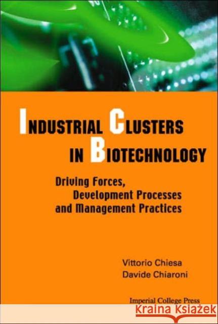 Industrial Clusters in Biotechnology: Driving Forces, Development Processes and Management Practices Chiaroni, Davide 9781860944987 Imperial College Press