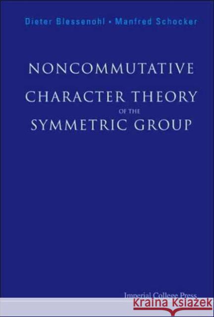 Noncommutative Character Theory of the Symmetric Group Blessenohl, Dieter 9781860945113 Imperial College Press