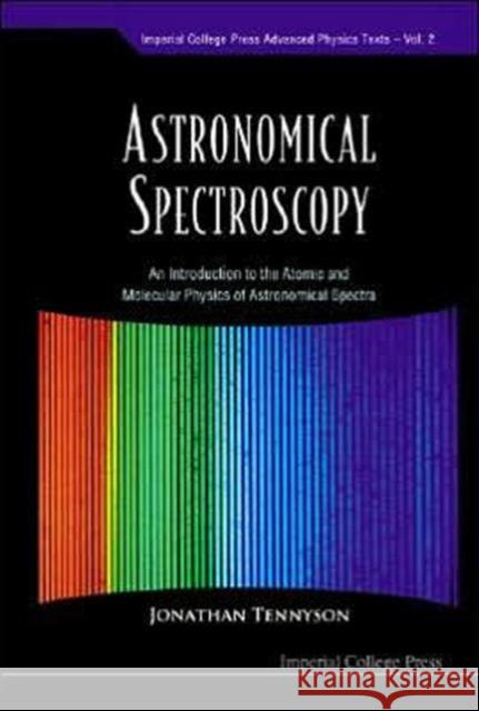Astronomical Spectroscopy: An Introduction to the Atomic and Molecular Physics of Astronomical Spectra Tennyson, Jonathan 9781860945137 Imperial College Press
