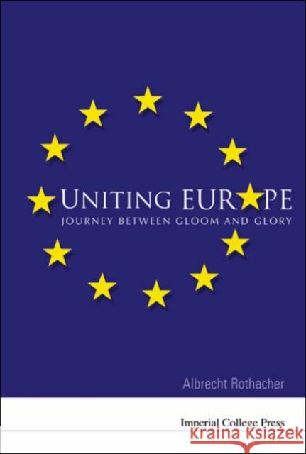 Uniting Europe: Journey Between Gloom and Glory Rothacher, Albrecht 9781860945168 Imperial College Press
