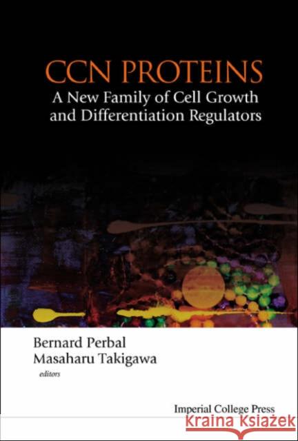 Ccn Proteins: A New Family of Cell Growth and Differentiation Regulators Takigawa, Masaharu 9781860945526 Imperial College Press