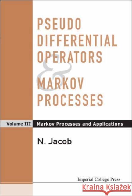 Pseudo Differential Operators and Markov Processes, Volume III: Markov Processes and Applications Jacob, Niels 9781860945687