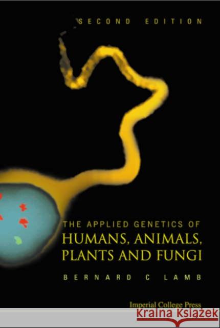 Applied Genetics of Humans, Animals, Plants and Fungi, the (2nd Edition) Lamb, Bernard Charles 9781860946103 Imperial College Press