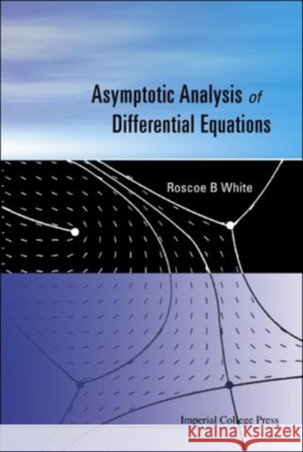 Asymptotic Analysis of Differential Equations Roscoe B. White 9781860946127 Imperial College Press