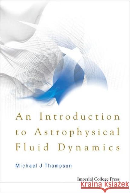 An Introduction to Astrophysical Fluid Dynamics Thompson, Michael John 9781860946158 IMPERIAL COLLEGE PRESS