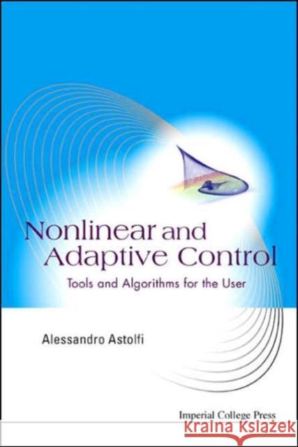 Nonlinear and Adaptive Control: Tools and Algorithms for the User Astolfi, Alessandro 9781860946172