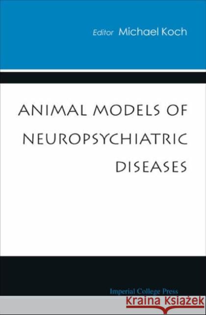 Animal Models of Neuropsychiatric Diseases Koch, Michael 9781860946189 Imperial College Press