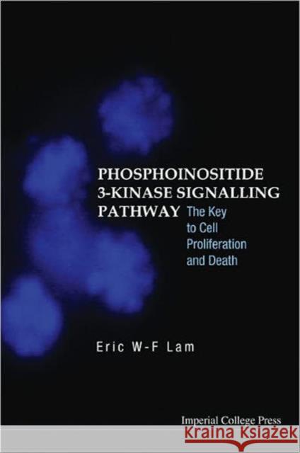 Phosphoinositide 3-Kinase Signalling Pathway: The Key to Cell Proliferation and Death Lam, Eric Wing-Fai 9781860946264 Imperial College Press