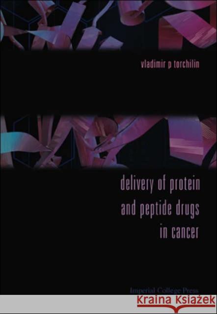 Delivery of Protein and Peptide Drugs in Cancer Torchilin, Vladimir P. 9781860946271 Imperial College Press