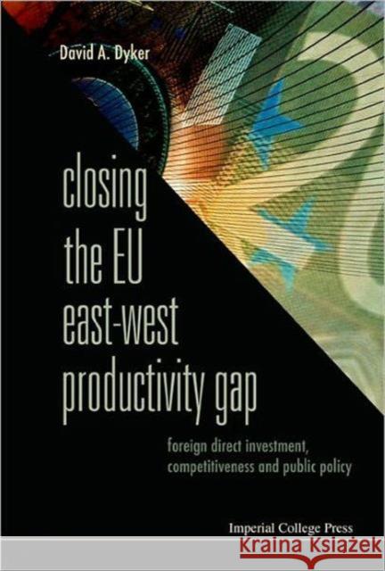 Closing the Eu East-West Productivity Gap: Foreign Direct Investment, Competitiveness and Public Policy Dyker, David A. 9781860946295 Imperial College Press
