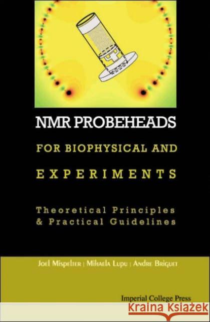 NMR Probeheads for Biophysical and Biomedical Experiments: Theoretical Principles and Practical Guidelines [With CDROM and CD (Audio)] Mispelter, Joel 9781860946370 World Scientific Publishing Company