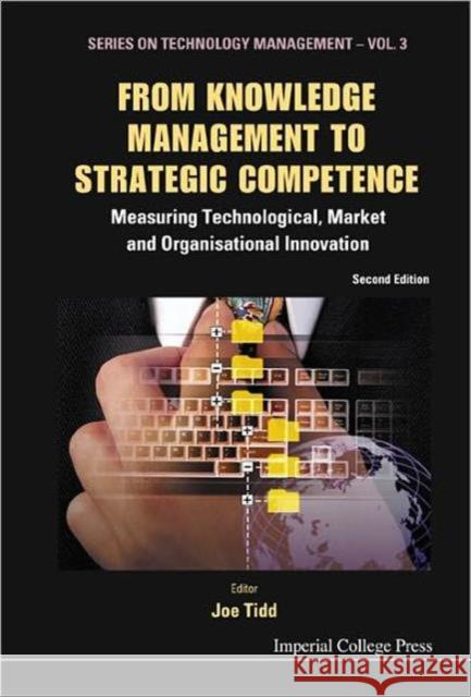 From Knowledge Management To Strategic Competence: Measuring Technological, Market And Organisational Innovation Joe Tidd 9781860946387 World Scientific Publishing Company