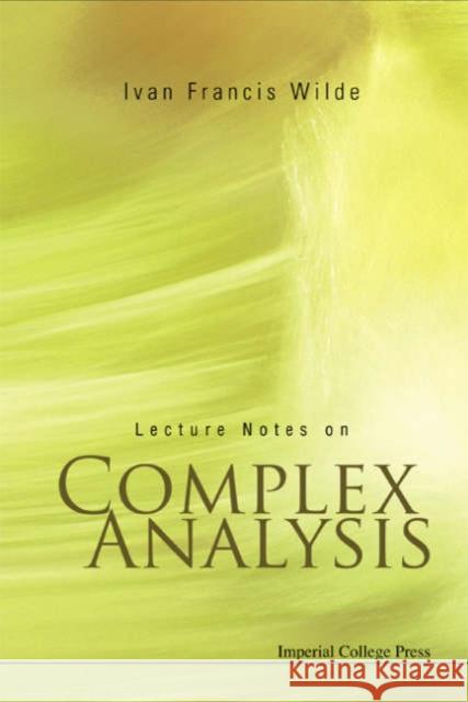 Lecture Notes on Complex Analysis Wilde, Ivan Francis 9781860946424 World Scientific Publishing Company