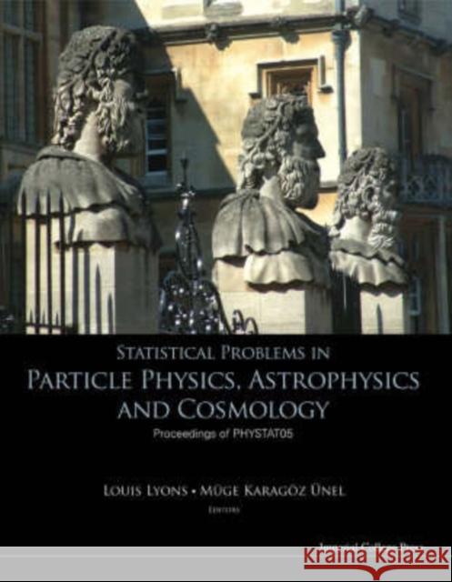 Statistical Problems in Particle Physics, Astrophysics and Cosmology - Proceedings of Phystat05 Karagoz Unel, Muge 9781860946493 Imperial College Press