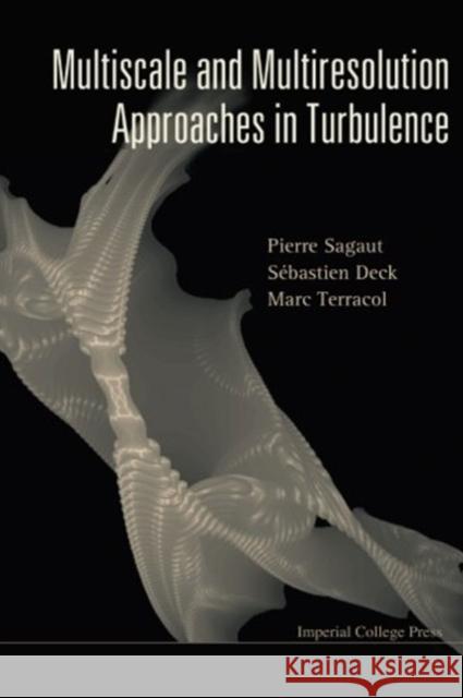 Multiscale and Multiresolution Approaches in Turbulence Pierre Sagaut S?bastien Deck Marc Terracol 9781860946509 Imperial College Press