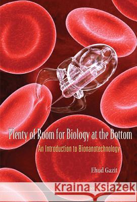 Plenty of Room for Biology at the Bottom: An Introduction to Bionanotechnology Ehud Gazit 9781860946776