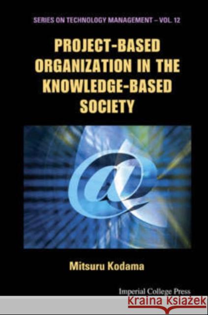 Project-Based Organization in the Knowledge-Based Society Kodama, Mitsuru 9781860946967 Imperial College Press