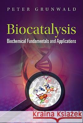 Biocatalysis: Biochemical Fundamentals and Applications Peter Grunwald 9781860947711 Imperial College Press
