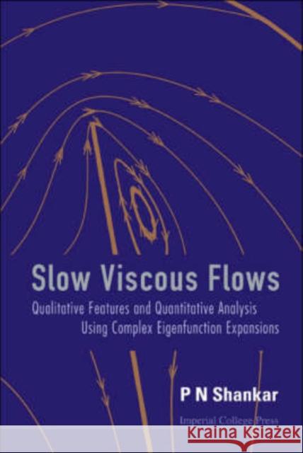 Slow Viscous Flows: Qualitative Features and Quantitative Analysis Using Complex Eigenfunction Expansions [With CDROM] Shankar, P. N. 9781860947803 Imperial College Press