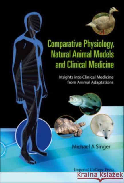 Comparative Physiology, Natural Animal Models and Clinical Medicine: Insights Into Clinical Medicine from Animal Adaptations Singer, Michael Alan 9781860947827 Imperial College Press