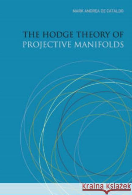 The Hodge Theory of Projective Manifolds De Cataldo, Mark Andrea a. 9781860948008 0