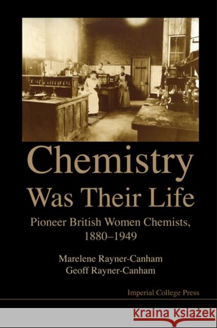 Chemistry Was Their Life: Pioneering British Women Chemists, 1880-1949 Geoff Rayner-Canham                      Marelene Rayner-Canham 9781860949869 Imperial College Press
