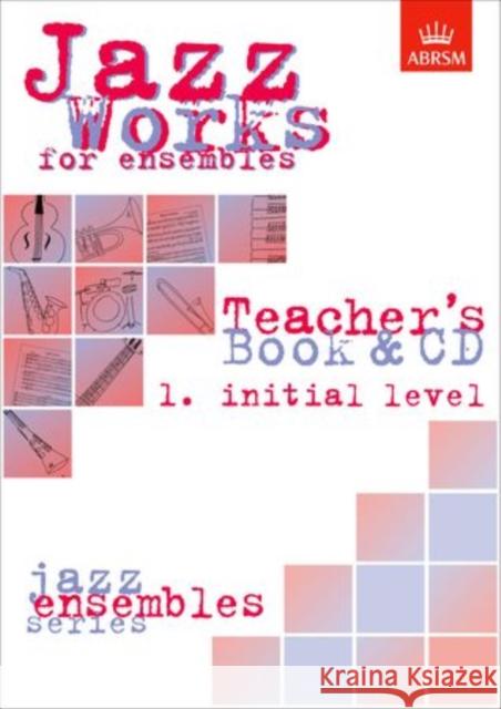 Jazz Works for ensembles,  1. Initial Level (Teacher's Book & CD)  9781860960932 Associated Board of the Royal Schools of Musi