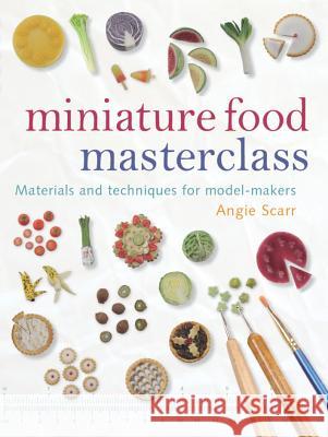 Miniature Food Masterclass Angie Scarr 9781861085252 
