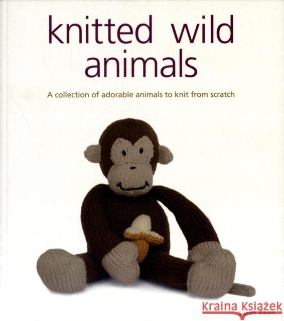 Knitted Wild Animals Sarah Keen 9781861086709 GMC Publications