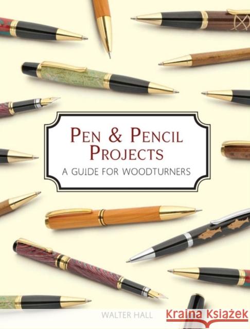 Pen & Pencil Projects: A Guide for Woodturners Walter Hall 9781861088369 GUILD OF MASTER CRAFTSMEN