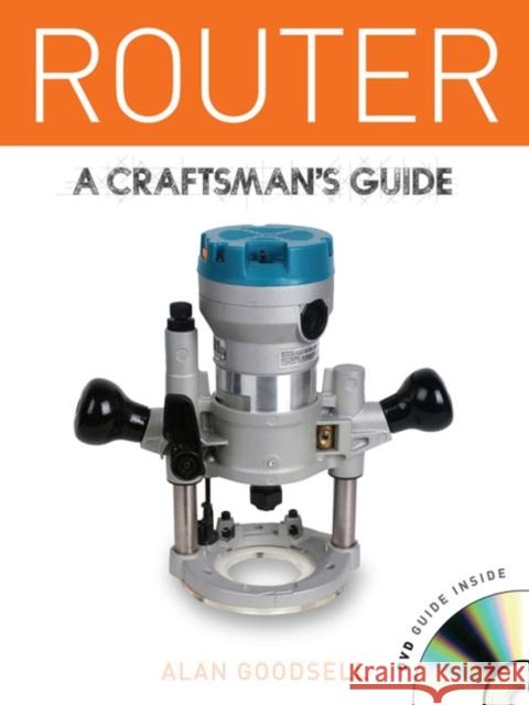 Router: A Craftsman's Guide [With DVD] Goodsell, Alan 9781861089014