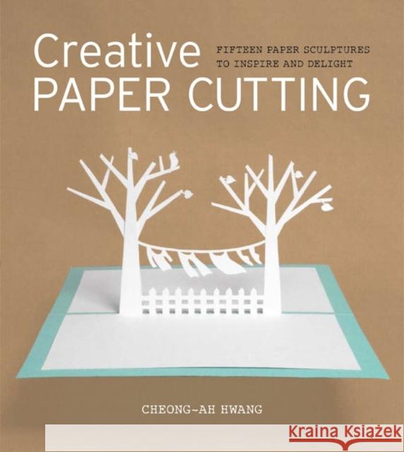 Creative Paper Cutting: 15 Paper Sculptures to Inspire and Delight Hwang, Cheong-Ah 9781861089205