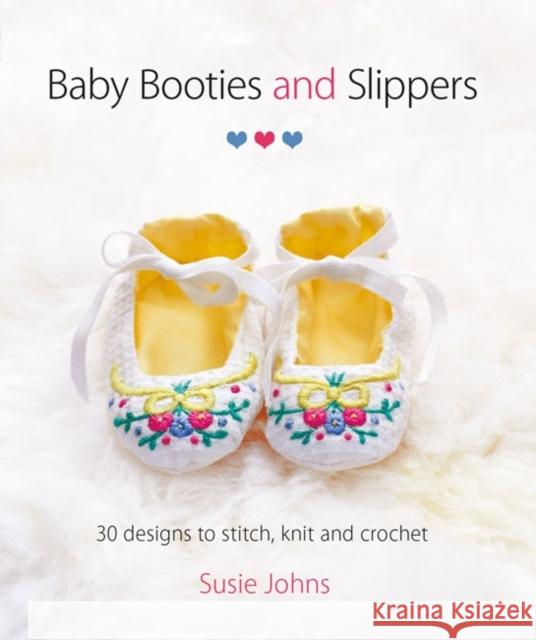 Baby Booties and Slippers: 30 Designs to Stitch, Knit and Crochet Johns, Susie 9781861089601 0