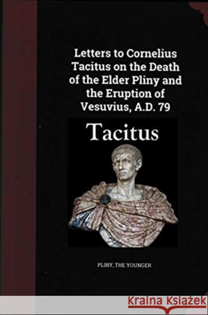 Letters to Cornelius Tacitus on the Death of the Elder Pliny and the Eruption of Vesuvius AD 79 Pliny the Younger   9781861187611
