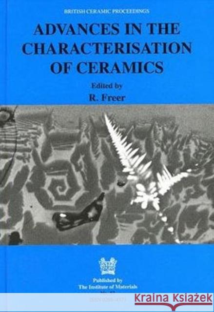 Advances in the Characterisation of Ceramics Robert Freer 9781861250254 Maney Publishing