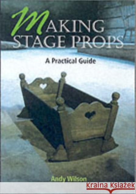 Making Stage Props Andy Wilson 9781861264503 The Crowood Press Ltd