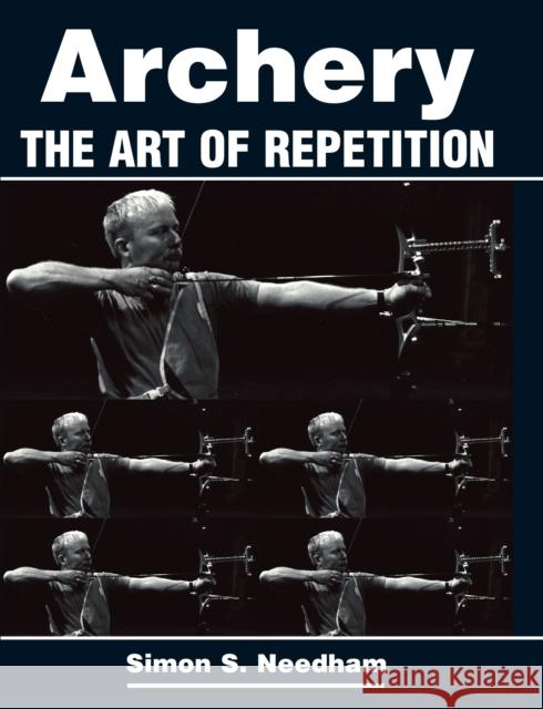 Archery: The Art of Repetition Simon Needham 9781861268693