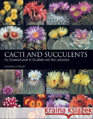 Cacti and Succulents: An illustrated guide to the plants and their cultivation Graham Charles 9781861268723 0