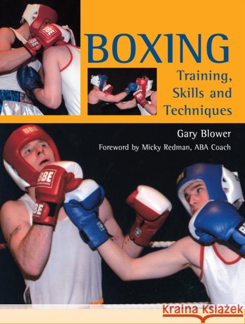 Boxing: Training, Skills and Techniques Gary Blower 9781861269027 The Crowood Press Ltd