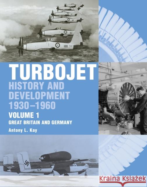 The Early History and Development of the Turbojet: Volume 1 - Great Britain and Germany Tony Kay 9781861269126 The Crowood Press Ltd