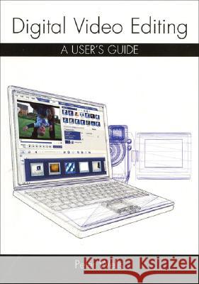 Digital Video Editing : A User's Guide Peter Wells 9781861269522