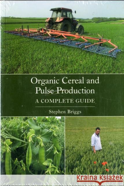 Organic Cereal and Pulse Production: A Complete Guide Stephen Briggs 9781861269539