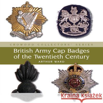 British Army Cap Badges of the Twentieth Century Arthur Ward 9781861269614 0