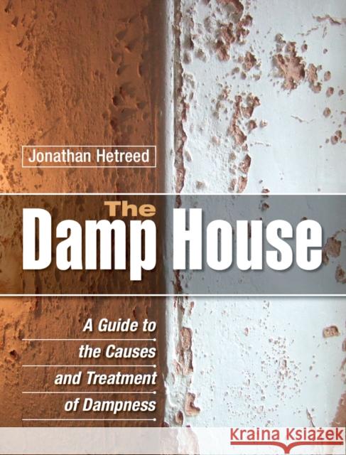 The Damp House: A Guide to the Causes and Treatment of Dampness Jonathan Hetreed 9781861269669 The Crowood Press Ltd