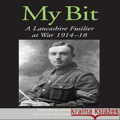 My Bit: A Lancashire Fusilier at War 1914-1918 Ashurst, George 9781861269836