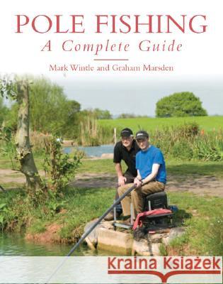 Pole Fishing: A Complete Guide Mark Wintle Graham Marsden 9781861269881