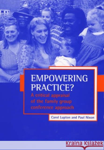 Empowering Practice?: A Critical Appraisal of the Family Group Conference Approach Lupton, Carol 9781861341495 Policy Press