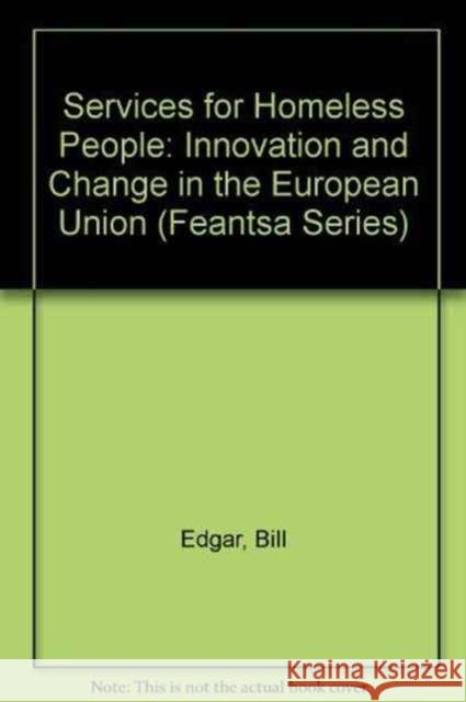 Services for Homeless People: Innovation and Change in the European Union Edgar, Bill 9781861341891